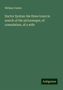 Doctor Syntax: his three tours in search of the picturesque, of consolation, of a wife - Combe, William