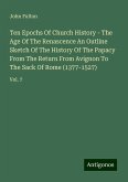 Ten Epochs Of Church History - The Age Of The Renascence An Outline Sketch Of The History Of The Papacy From The Return From Avignon To The Sack Of Rome (1377-1527)