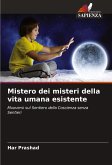 Mistero dei misteri della vita umana esistente Mistero dei misteri della vita umana esistente