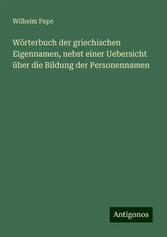 Wörterbuch der griechischen Eigennamen, nebst einer Uebersicht über die Bildung der Personennamen - Pape, Wilhelm