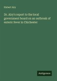 Dr. Airy's report to the local government board on an outbreak of enteric fever in Chichester Dr. Airy's report to the local government board on an outbreak of enteric fever in Chichester