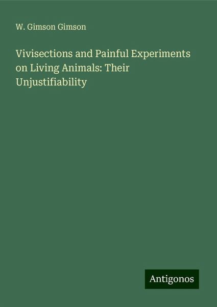 Vivisections and Painful Experiments on Living Animals: Their Unjustifiability Vivisections and Painful Experiments on Living Animals: Their Unjustifiability