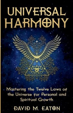 Universal Harmony Mastering the Twelve Laws of the Universe for Personal and Spiritual Growth - Eaton, David M.