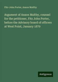 Argument of Anson Maltby, counsel for the petitioner, Fitz John Porter, before the Advisory board of officers at West Point, January 1879 - Porter, Fitz-John; Maltby, Anson