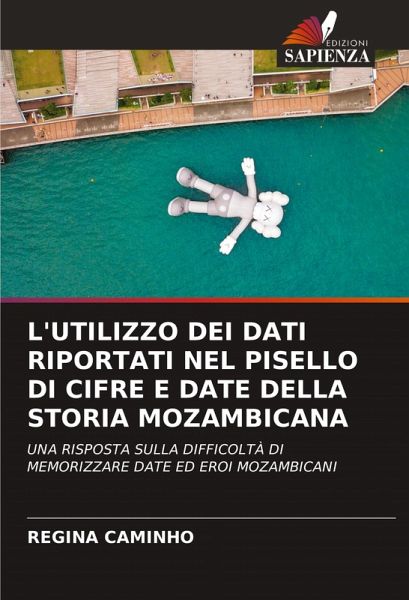 L'UTILIZZO DEI DATI RIPORTATI NEL PISELLO DI CIFRE E DATE DELLA STORIA MOZAMBICANA L'UTILIZZO DEI DATI RIPORTATI NEL PISELLO DI CIFRE E DATE DELLA STORIA MOZAMBICANA