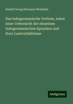 Das indogermanische Verbum, nebst einer Uebersicht der einzelnen indogermanischen Sprachen und ihrer Lautverhältnisse - Westphal, Rudolf Georg Hermann