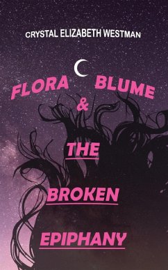 FLORA BLUME & THE BROKEN EPIPHANY - Westman, Crystal Elizabeth