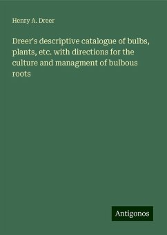 Dreer's descriptive catalogue of bulbs, plants, etc. with directions for the culture and managment of bulbous roots - Dreer, Henry A.