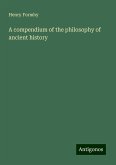 A compendium of the philosophy of ancient history A compendium of the philosophy of ancient history