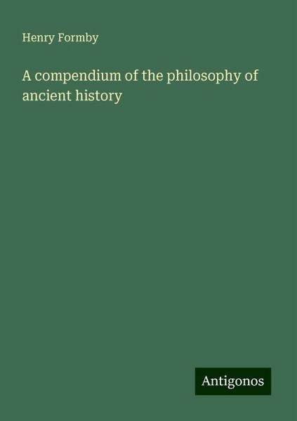 A compendium of the philosophy of ancient history