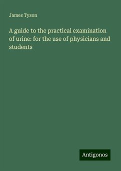 A guide to the practical examination of urine: for the use of physicians and students - Tyson, James