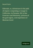 Eldorado, or, Adventures in the path of empire: comprising a voyage to California, via Panama, life in San Francisco and Monterey, pictures of the god region, a nd experience of Mexican travel