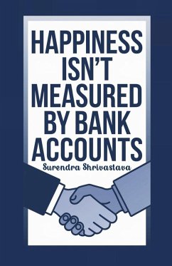 Happiness Isn't Measured by Bank Accounts - Shrivastava, Surendra