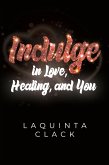 Indulge in Love, Healing and You Indulge in Love, Healing and You