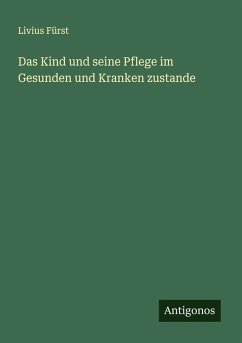 Das Kind und seine Pflege im Gesunden und Kranken zustande - Fürst, Livius