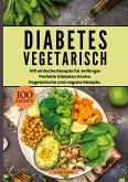 Diabetes Vegetarisch- 100 einfache Rezepte für Anfänger Diabetes Vegetarisch- 100 einfache Rezepte für Anfänger