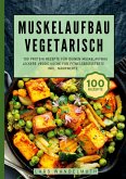 Muskelaufbau Vegetarisch- 100 Protein Rezepte für deinen Muskelaufbau