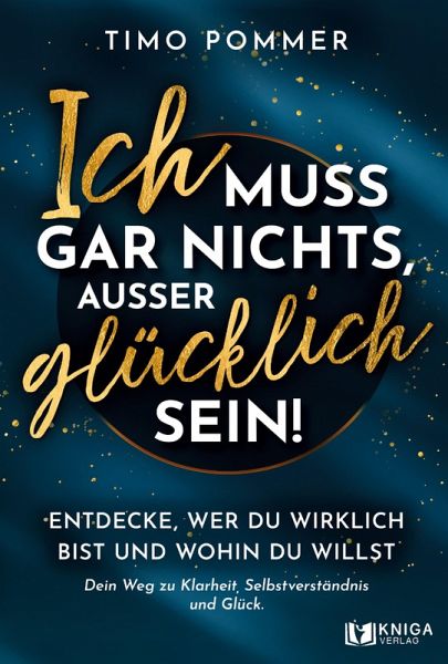 Ich muss gar nichts, außer glücklich sein! Ich muss gar nichts, außer glücklich sein!