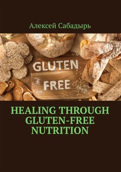 Healing through gluten-free nutrition (eBook, ePUB) - Сабадырь, Алексей