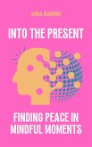 Into the Present Finding Peace in Mindful Moments (eBook, ePUB) Into the Present Finding Peace in Mindful Moments (eBook, ePUB)