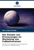 Der Einsatz von Erinnerungen im Marketing von Fußballvereinen Der Einsatz von Erinnerungen im Marketing von Fußballvereinen