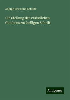 Die Stellung des christlichen Glaubens zur heiligen Schrift - Schultz, Adolph Hermann