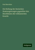 Die Stellung der Deutschen Staatsregierungen gegenüber den Beschlüssen des vatikanischen Koncils Die Stellung der Deutschen Staatsregierungen gegenüber den Beschlüssen des vatikanischen Koncils