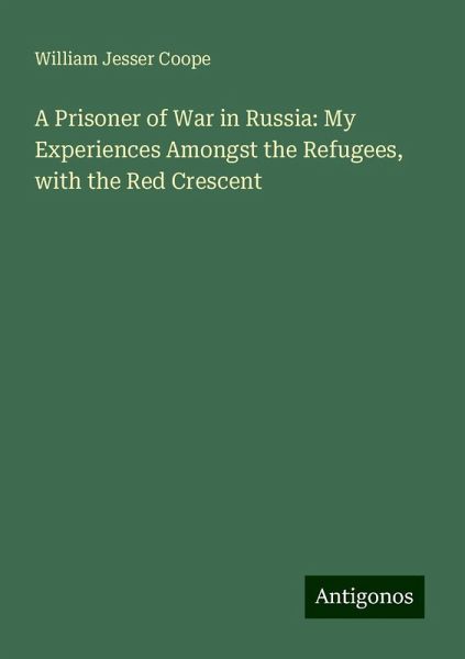 A Prisoner of War in Russia: My Experiences Amongst the Refugees, with the Red Crescent