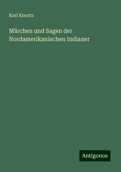 Märchen und Sagen der Nordamerikanischen Indianer - Knortz, Karl