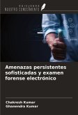 Amenazas persistentes sofisticadas y examen forense electrónico