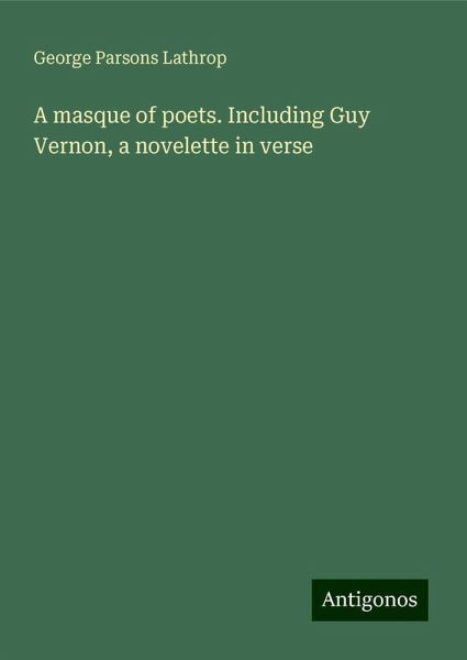A masque of poets. Including Guy Vernon, a novelette in verse