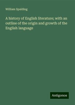 A history of English literature; with an outline of the origin and growth of the English language - Spalding, William