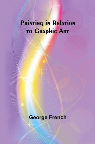 Printing in Relation to Graphic Art Printing in Relation to Graphic Art