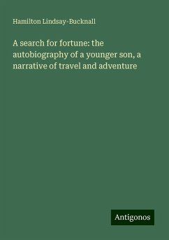 A search for fortune: the autobiography of a younger son, a narrative of travel and adventure - Lindsay-Bucknall, Hamilton