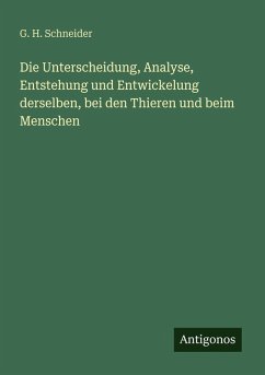 Cover Die Unterscheidung, Analyse, Entstehung und Entwickelung derselben, bei den Thieren und beim Menschen