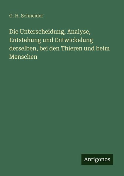 Die Unterscheidung, Analyse, Entstehung und Entwickelung derselben, bei den Thieren und beim Menschen