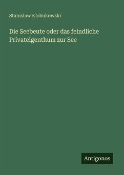 Cover Die Seebeute oder das feindliche Privateigenthum zur See
