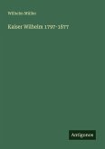 Kaiser Wilhelm 1797-1877 Kaiser Wilhelm 1797-1877