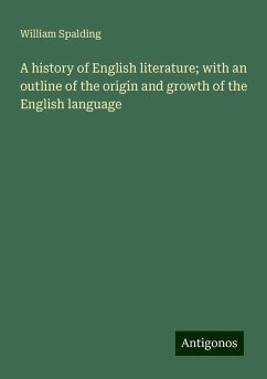 A history of English literature; with an outline of the origin and growth of the English language - Spalding, William