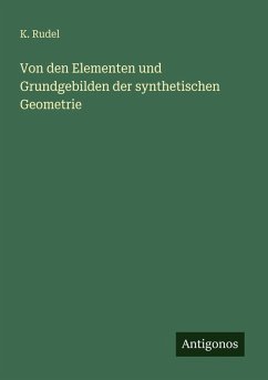 Von den Elementen und Grundgebilden der synthetischen Geometrie - Rudel, K.