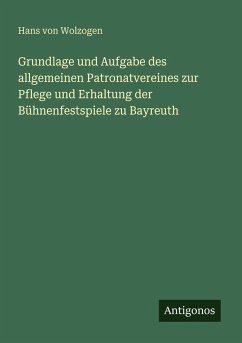 Cover Grundlage und Aufgabe des allgemeinen Patronatvereines zur Pflege und Erhaltung der Bühnenfestspiele zu Bayreuth