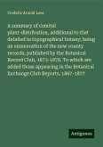 A summary of comital plant-distribution, additional to that detailed in topographical botany; being an enumeration of the new county records, published by the Botanical Record Club, 1873-1878. To which are added those appearing in the Botanical Exchange Club Reports, 1867-1877 A summary of comital plant-distribution, additional to that detailed in topographical botany; being an enumeration of the new county records, published by the Botanical Record Club, 1873-1878. To which are added those appearing in the Botanical Exchange Club Reports, 1867-1877