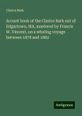 Acount book of the Clarice Bark out of Edgartown, MA, mastered by Francis W. Vincent, on a whaling voyage between 1878 and 1882