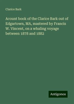 Acount book of the Clarice Bark out of Edgartown, MA, mastered by Francis W. Vincent, on a whaling voyage between 1878 and 1882 - Bark, Clarice