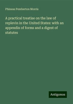 A practical treatise on the law of replevin in the United States: with an appendix of forms and a digest of statutes - Morris, Phineas Pemberton