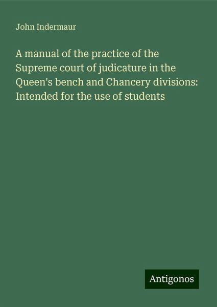 A manual of the practice of the Supreme court of judicature in the Queen's bench and Chancery divisions: Intended for the use of students A manual of the practice of the Supreme court of judicature in the Queen's bench and Chancery divisions: Intended for the use of students