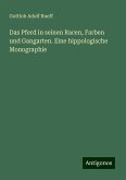 Das Pferd in seinen Racen, Farben und Gangarten. Eine hippologische Monographie Das Pferd in seinen Racen, Farben und Gangarten. Eine hippologische Monographie