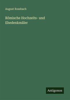 Römische Hochzeits- und Ehedenkmäler - Rossbach, August