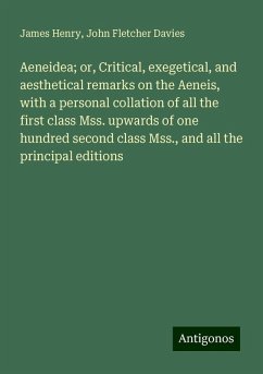 Aeneidea; or, Critical, exegetical, and aesthetical remarks on the Aeneis, with a personal collation of all the first class Mss. upwards of one hundred second class Mss., and all the principal editions - Henry, James; Davies, John Fletcher