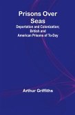 Prisons Over Seas; Deportation and Colonization; British and American Prisons of To-day Prisons Over Seas; Deportation and Colonization; British and American Prisons of To-day